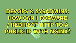 DevOps SysAdmins How can I forward redirect http to a public IP with nginx 2 Solutions