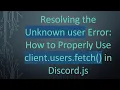 Resolving the Unknown user Error How to Properly Use client users fetch in Discord js