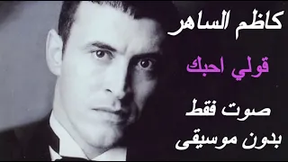 كاظم الساهر قولي احبك صوت فقط بدون موسيقى 