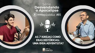 05 | As 7 Igrejas como eras históricas: uma ideia adventista? Desvendando o Apocalipse | LT - EP 08