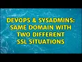 DevOps SysAdmins Same Domain with Two Different SSL Situations 3 Solutions
