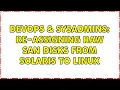 DevOps SysAdmins Re-assigning raw SAN disks from Solaris to Linux 2 Solutions