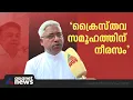 സജി ചെറിയാന്റെ പരിഹാസത്തിൽ ക്രൈസ്തവ സഭകൾക്ക് നീരസം,സജി ചെറിയാന്റെ പ്രസ്താവന പക്വതയില്ലാത്തത്