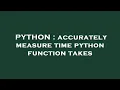 PYTHON accurately measure time python function takes