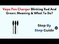 Vape Pen Charger Blinking Red And Green Meaning What To Do