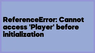 ReferenceError Cannot access Player before initialization 4 answers