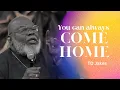 Child you can always come home - Bishop TD Jakes