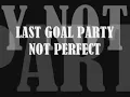LAST GOAL PARTY NOT PERFECT