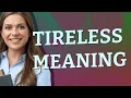 Tireless meaning of Tireless