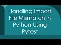 Handling Import File Mismatch in Python Using Pytest