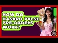 How Do Hasbro Pulse Pre-orders Work - Collectible Dolls and Toys