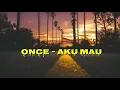 Download Lagu ONCE - Aku Mau (LIRIK)