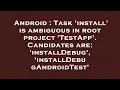 Android Task install is ambiguous in root project TestApp Candidates are installDebug in