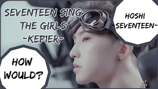 SEVENTEEN (세븐틴)- THE BOYS [THE GIRLS (CAN'T TURN ME DOWN)]  (KEP1ER) [케플러] //HOW WOULD//