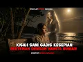 Lagu KISAH SANI ‼️ GADIS KESEPIAN YANG BERTEMAN DENGAN WANITA BUNIAN DI TEPI PANTAI