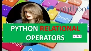 PYTHON RELATIONAL OPERATORS TUTORIAL 9 IN HINDI