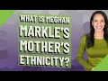What is Meghan Markle s mother s ethnicity