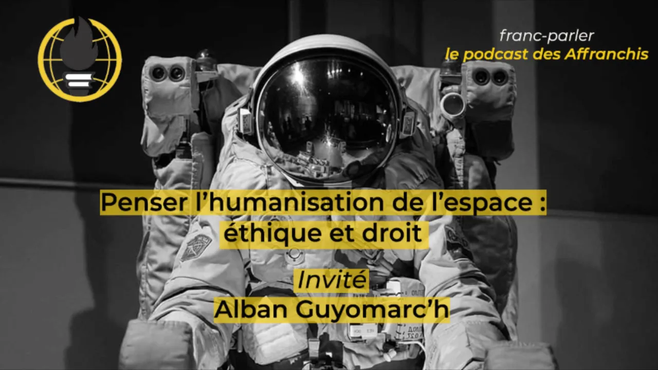 Franc-parler #7 - Penser l’humanisation de l’espace : éthique et droit, avec Alban Guyomarc’h