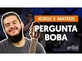 Download Lagu Pergunta Boba - Jorge e Mateus (aula de violão completa)