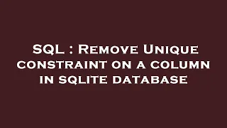 SQL Remove Unique constraint on a column in sqlite database