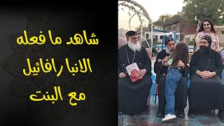 شاهد ما فعله الانبا رافائيل مع البنت دندنها