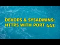 DevOps SysAdmins HTTPS with port 443 3 Solutions