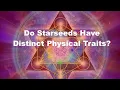 Lagu Do Starseeds Have Distinct Physical Traits?