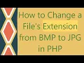 How to Change a File s Extension from BMP to JPG in PHP
