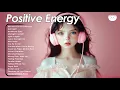 Download Lagu Positive Energy ☀️☀️☀️ 100% Feel better songs ~ I'm 100% sure you will be better