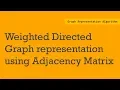Weighted Directed Graph representation using Adjacency matrix Graph representation matrix