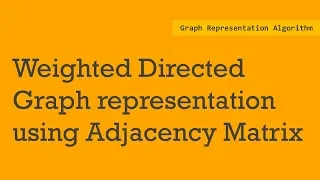 Weighted Directed Graph representation using Adjacency matrix Graph representation matrix
