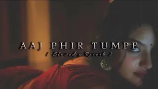 aaj phir tumpe slowed reverb feel the music 