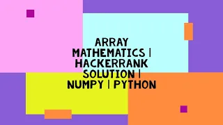 ARRAY MATHEMATICS HACKERRANK SOLUTION NUMPY PYTHON