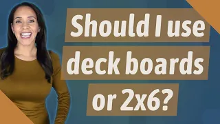 Should I use deck boards or 2x6