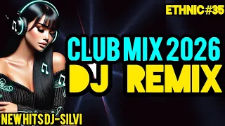 club mix 2026 dj remix edm remixes of popular song ethnic 035 new hits dj silvi 