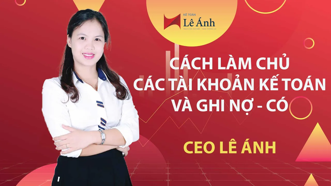 Outline Video Tài Khoản Kế Toán - Cách Làm Chủ Các Tài Khoản Kế Toán Và Ghi Nợ Có - Kế Toán Lê Ánh