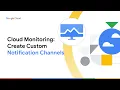 Cloud Monitoring Create custom notification channels