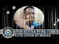 Download Lagu 175TH FLUTE COVER BY MURAD II KYON KI ITNA PYAR TUMKO