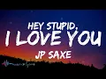 Download Lagu JP Saxe - Hey Stupid, I Love You (Lyrics)