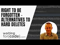 Right to be forgotten - alternative approaches to hard deletes