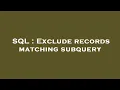 SQL Exclude records matching subquery