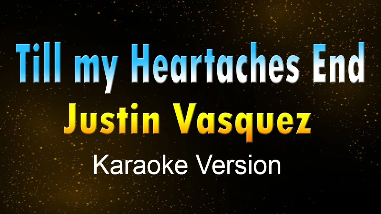 TILL MY HEARTACHES END - Justin Vasquez (KARAOKE VERSION)