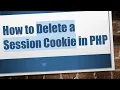 How to Delete a Session Cookie in PHP