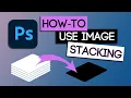 How to Image Stack in Photoshop with Just a Few Clicks