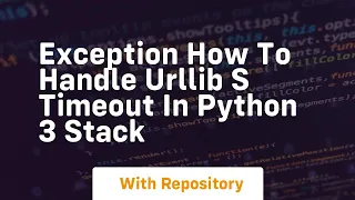exception How to handle urllib s timeout in Python 3 Stack