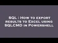 SQL How to export results to Excel using SQLCMD in Powershell