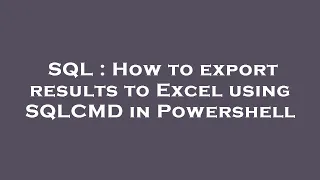 SQL How to export results to Excel using SQLCMD in Powershell