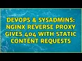 DevOps SysAdmins Nginx reverse proxy gives 404 with static content requests