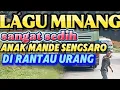Lagu LAGU MINANG SANGAT SEDIH,ANAK MANDE SENGSARO DIRANTAU URANL TAK TERASA MENETES AIR MATA.