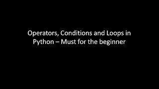 Operators conditions and loops - Python Programming